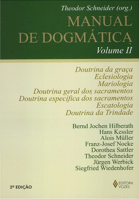 Manual De Dogmática Vol. II Doutrina Da Graça, Eclesiologia, Mariologia, Doutrina Dos Sacramentos, Escatologia E Doutrina Da Trindade