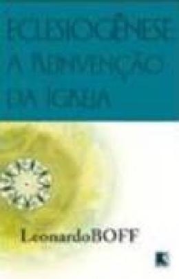 Eclesiogênese: A Reinvenção Da Igreja A Reinvenção Da Igreja