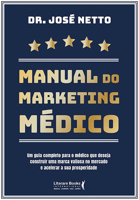 Manual Do Marketing Médico Um Guia Completo Para O Médico Que Deseja Construir Uma Marca Valiosa No Mercado E Acelerar A Sua Prosperidade