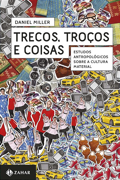 Trecos, Troços E Coisas Estudos Antropológicos Sobre A Cultura Material