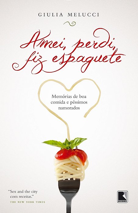 Amei, Perdi, Fiz Espaguete Memórias De Boa Comida E Péssimos Namorados