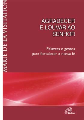 Agradecer E Louvar Ao Senhor Palavras E Gestos Para Fortalecer A Nossa Fé