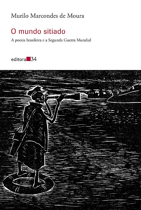 O Mundo Sitiado A Poesia Brasileira E A Segunda Guerra Mundial