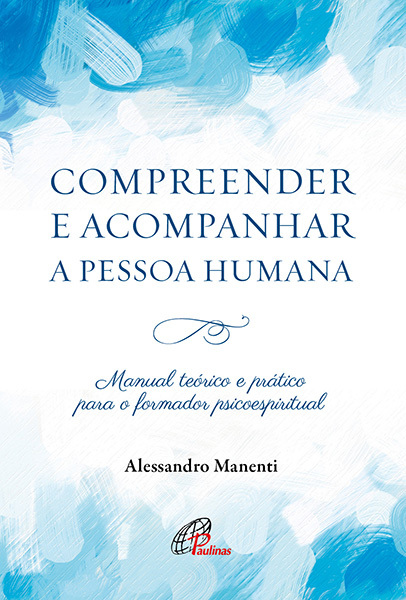 Compreender E Acompanhar A Pessoa Humana Manual Teórico E Prático Para O Formador Psicoespiritual