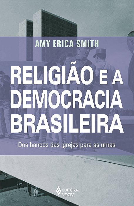 Religião E A Democracia Brasileira Dos Bancos Das Igrejas Para As Urnas