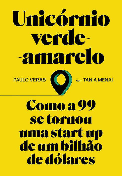 Unicórnio Verde-Amarelo Como A 99 Se Tornou Uma Start-Up De Um Bilhão De Dólares