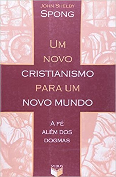 Um Novo Cristianismo Para Um Novo Mundo; A Fé Além Dos Dogmas..-