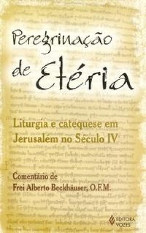 Peregrinação De Etéria Liturgia E Catequese Em Jerusalém No Século IV
