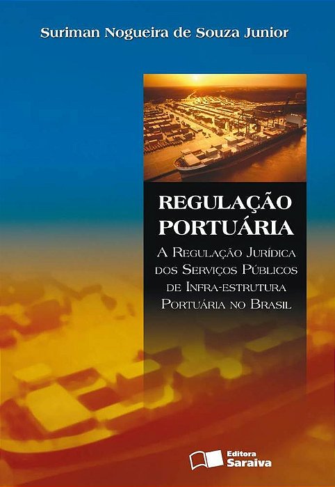 Regulação Portuária: A Regulação Jurídica Dos Serviços Públicos De Infra-Estrutura Portuária No Brasil - 1ª Edição De 2008