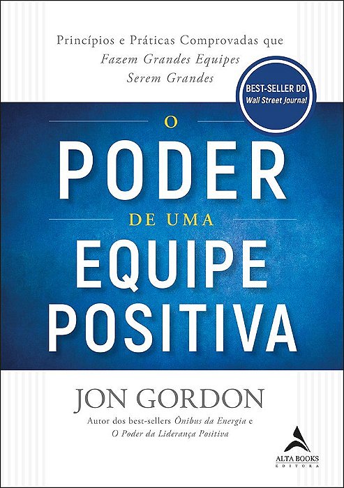 O Poder De Uma Equipe Positiva Princípios E Práticas Comprovadas Que Fazem Grandes Equipes Serem Grandes