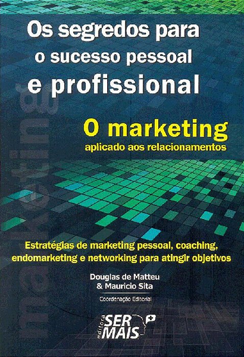 O Marketing Aplicado Aos Relacionamentos Estratégias De Marketing Pessoal, Coaching, Endomarketing E Networking Para Atingir Objetivos
