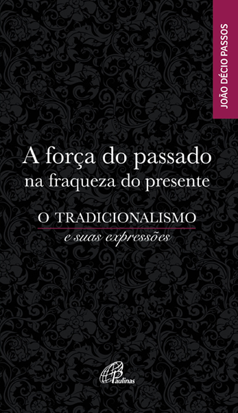 A Força Do Passado Na Fraqueza Do Presente O Tradicionalismo E Suas Expressões