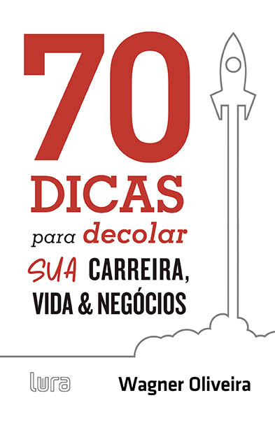 70 Dicas Para Decolar Sua Carreira, Vida E Negócios