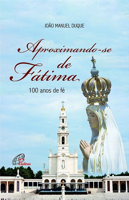 Aproximando-Se De Fátima 100 Anos De Fé