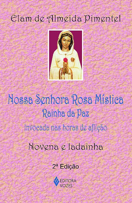 Nossa Senhora Rosa Mística - Rainha Da Paz Invocada Nas Horas De Aflição - Novena E Ladainha