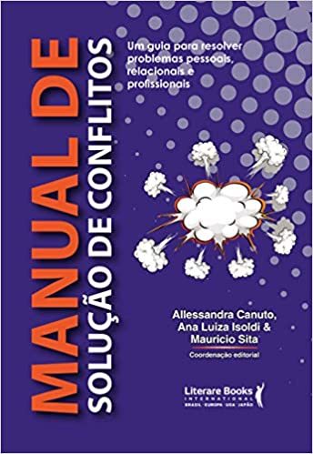 Manual De Solução De Conflitos Um Guia Para Resolver Problemas Pessoais, Relacionais E Profissionais