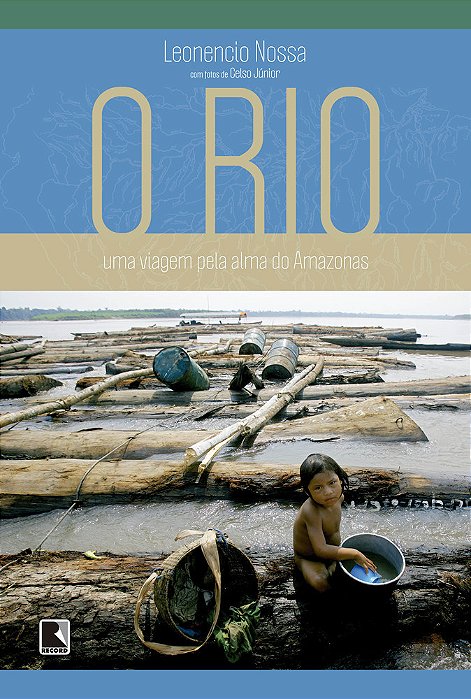 O Rio: Uma Viagem Pela Alma Do Amazonas Uma Viagem Pela Alma Do Amazonas