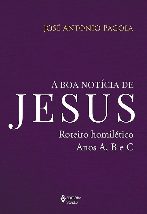 A Boa Notícia De Jesus Roteiro Homilético, Anos A, B E C