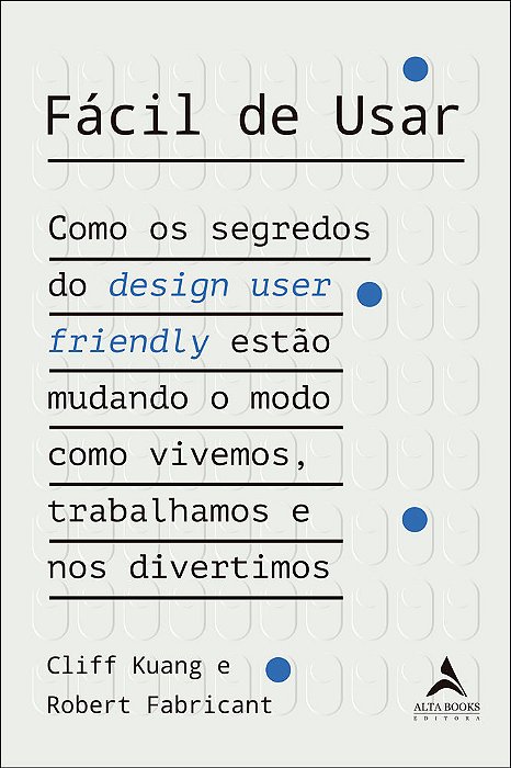 Fácil De Usar Como Os Segredos Do Design User Friendly Estão Mudando O Modo Como Vivemos, Trabalhamos E Nos Divertimos