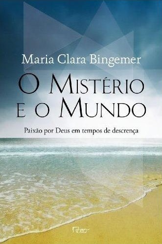 O Mistério E O Mundo Paixão Por Deus Em Tempos De Descrença