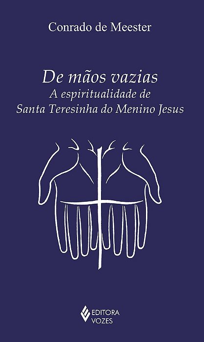 De Mãos Vazias A Espiritualidade De Santa Teresinha Do Menino Jesus