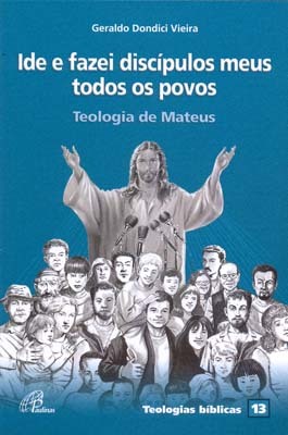 Ide E Fazei Discípulos Meus Todos Os Povos Teologia De Mateus - Teologias Bíblicas 13