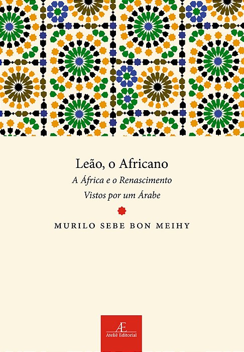 Leão, O Africano A África E O Renascimento Vistos Por Um Árabe