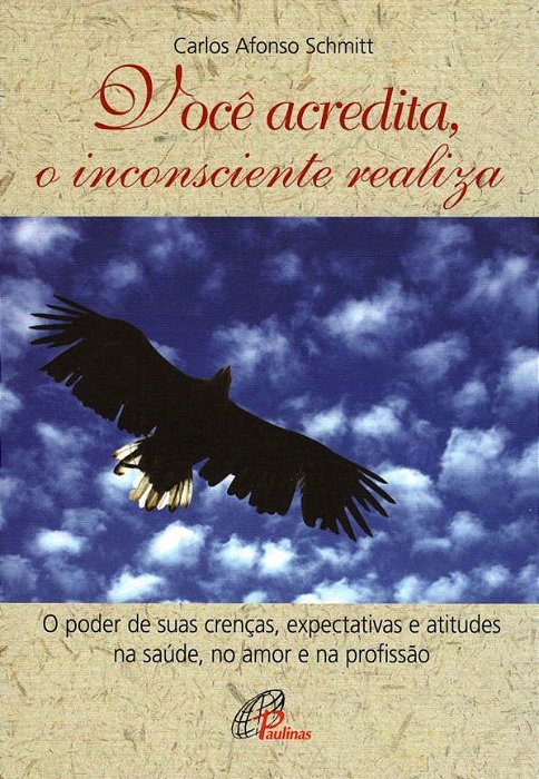 Você Acredita, O Inconsciente Realiza Poder De Suas Crenças, Expectativas E Atitudes Na Saúde, No Amor E Na...(o)