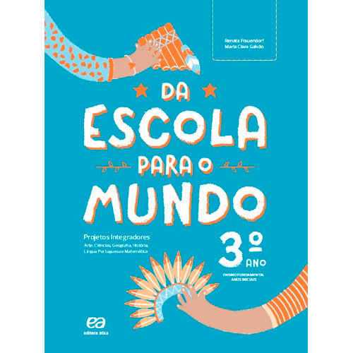 Da Escola Para O Mundo - Projeto Integrador 3º Ano Arte, Ciências, Geografia, História, Língua Portuguesa E Matemática