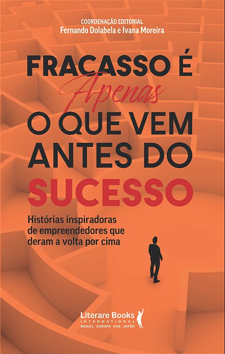 Fracasso É Apenas O Que Vem Antes Do Sucesso Histórias Inspiradoras De Empreendedores Que Deram A Volta Por Cima