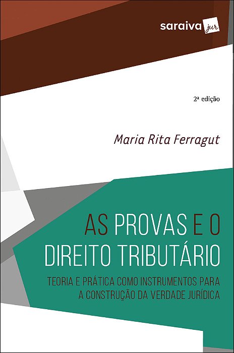 As Provas E O Direito Tributário - Teoria E Prática Como Ins-Trumentos Para A Construção Da Verdade Jurídica
