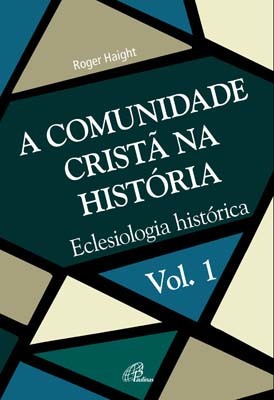 A Comunidade Cristã Na História - Vol. 1 Eclesiologia Histórica