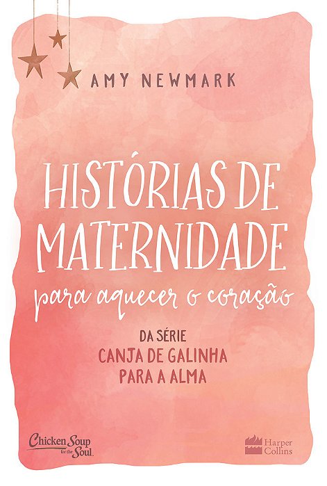 Histórias De Maternidade Para Aquecer O Coração Da Série Canja De Galinha Para A Alma