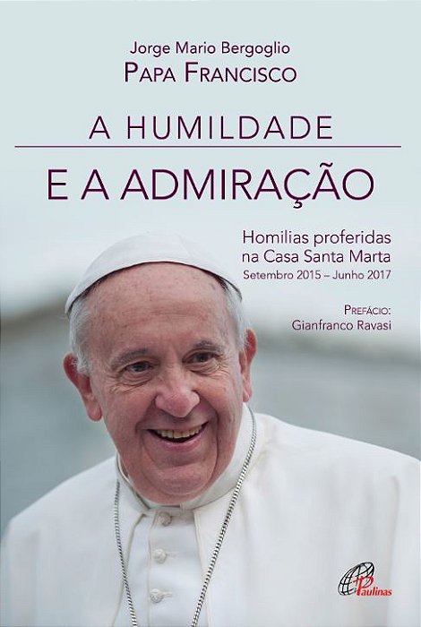A Humildade E A Admiração Homilias Proferidas Na Casa Santa Marta: Setembro 2015 – Junho 2017