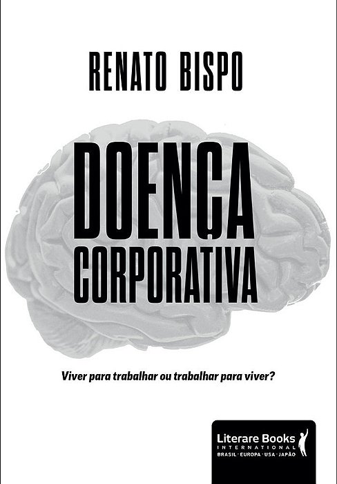 Doença Corporativa Viver Para Trabalhar Ou Trabalhar Para Viver?