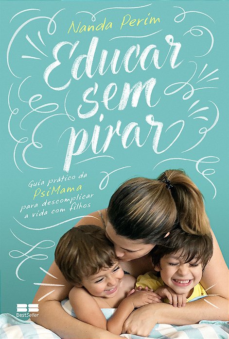 Educar Sem Pirar Guia Prático Da Psimama Para Descomplicar A Vida Com Filhos
