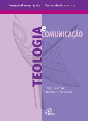 Teologia E Comunicação Corpo, Palavra E Interfaces Cibernéticas