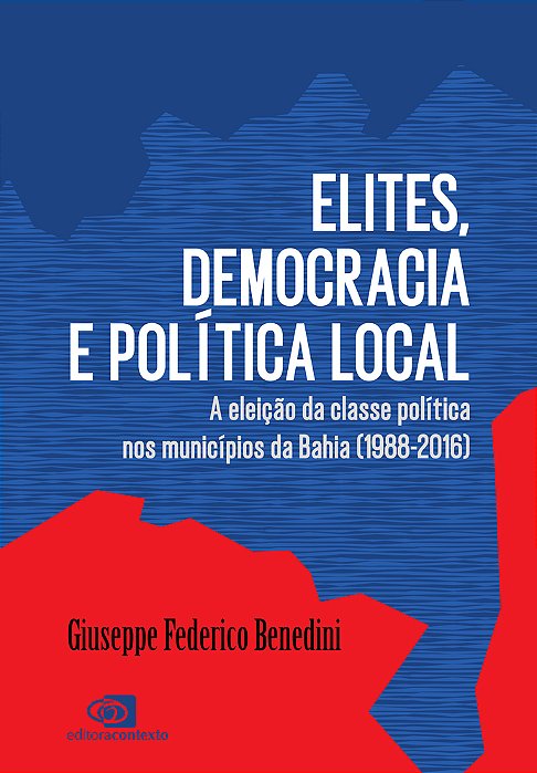 Elites, Democracia E Política Local A Eleição Da Classe Política Nos Municípios Da Bahia (1988-2016)
