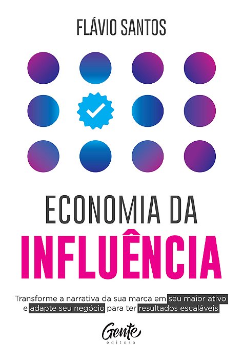 Economia Da Influência Transforme A Narrativa Da Sua Marca Em Seu Maior Ativo E Adapte Seu Negócio Para Ter Resultados Escaláveis