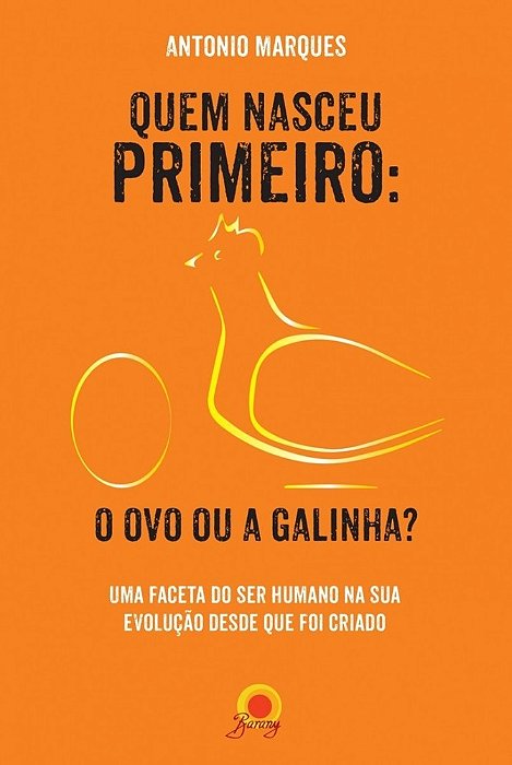 Quem Nasceu Primeiro: O Ovo Ou A Galinha? Uma Faceta Do Ser Humano Na Sua Evolução Desde Que Foi Criado