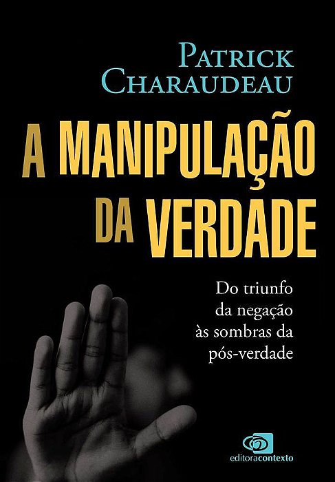 A Manipulação Da Verdade Do Triunfo Da Negação Às Sombras Da Pós-Verdade