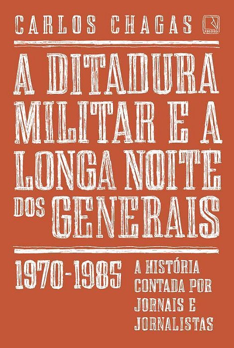 A Ditadura Militar E A Longa Noite Dos Generais: 1970-1985