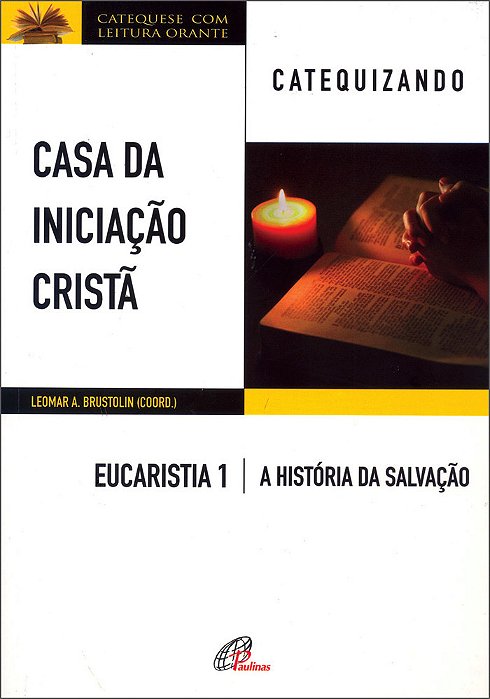 Casa Da Iniciação Cristã: Eucaristia 1 - Catequizando A História Da Salvação