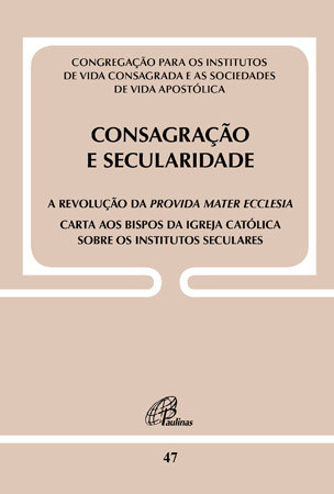 Consagração E Secularidade: A Revolução Da Provida Mater Ecclesia - Doc 47 Carta Aos Bispos Da Igreja Católica Sobre Os Institutos Seculares