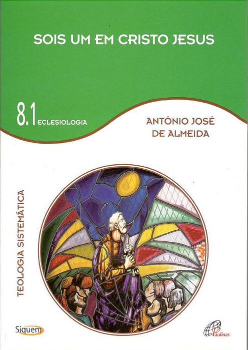 Sois Um Em Cristo Jesus - Vol 8.1 Teologia Sistemática - Eclesiologia
