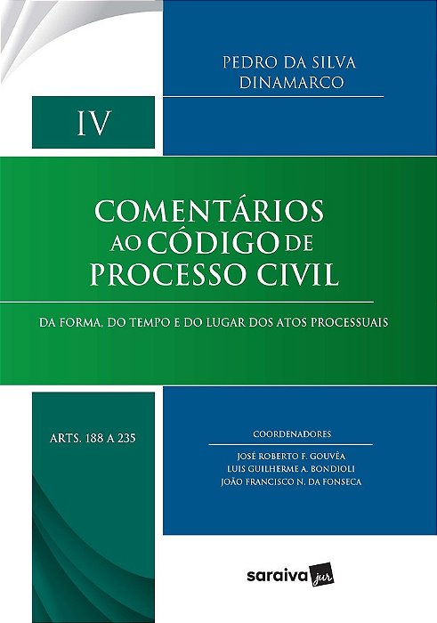 Comentários Ao Código De Processo Civil - Vol. IV - Arts. 188 A 235 Da Forma, Do Tempo E Do Lugar Dos Atos Processuais
