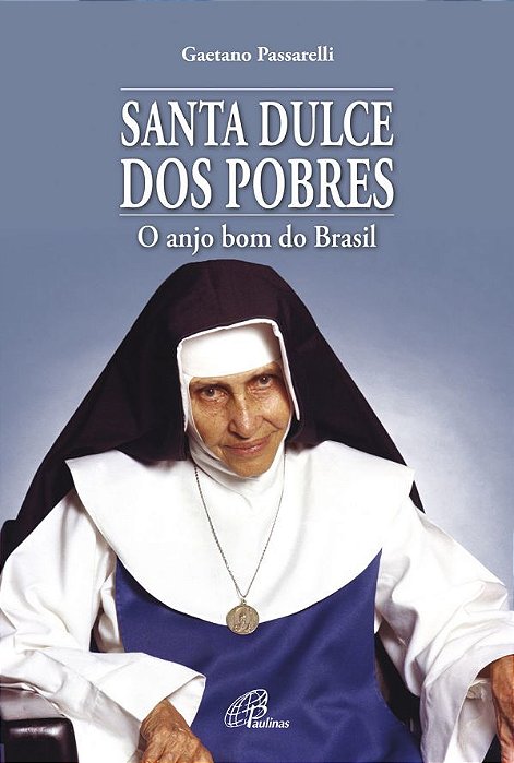 Santa Dulce Dos Pobres O Anjo Bom Do Brasil