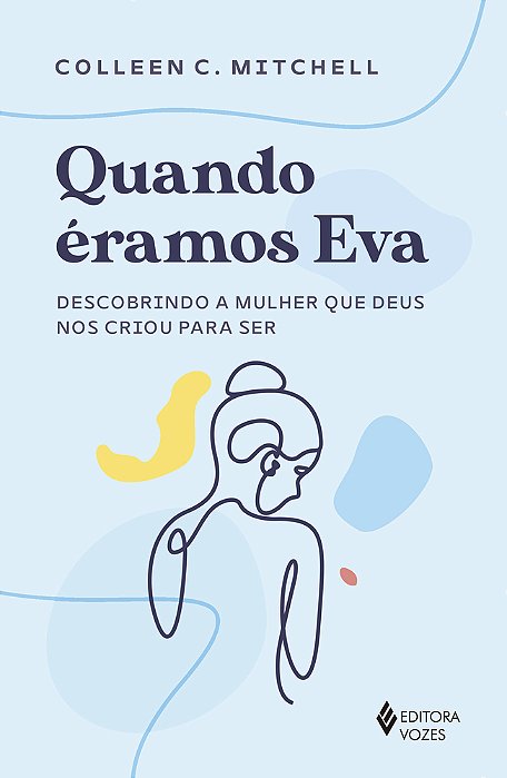 Quando Éramos Eva Descobrindo A Mulher Que Deus Nos Criou Para Ser