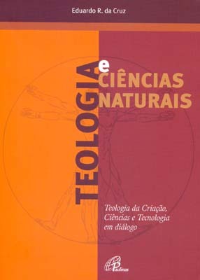Teologia E Ciências Naturais Teologia Da Criação, Ciência E Tecnologia Em Diálogo