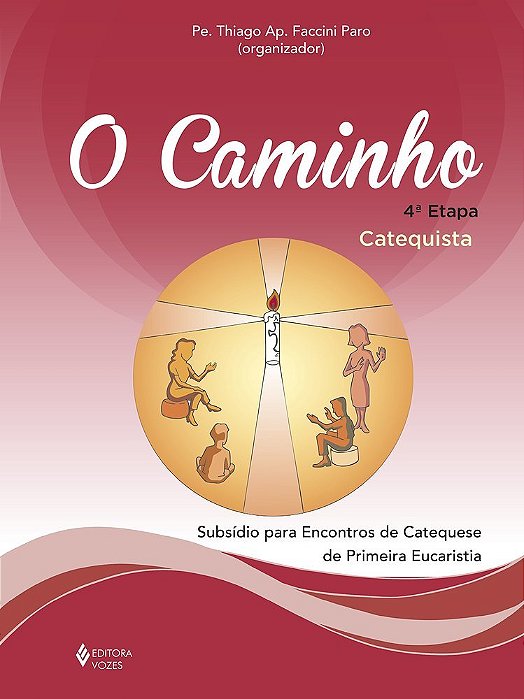 O Caminho - 4ª Etapa - Catequista Subsídio Para Encontros De Catequese De Primeira Eucaristia